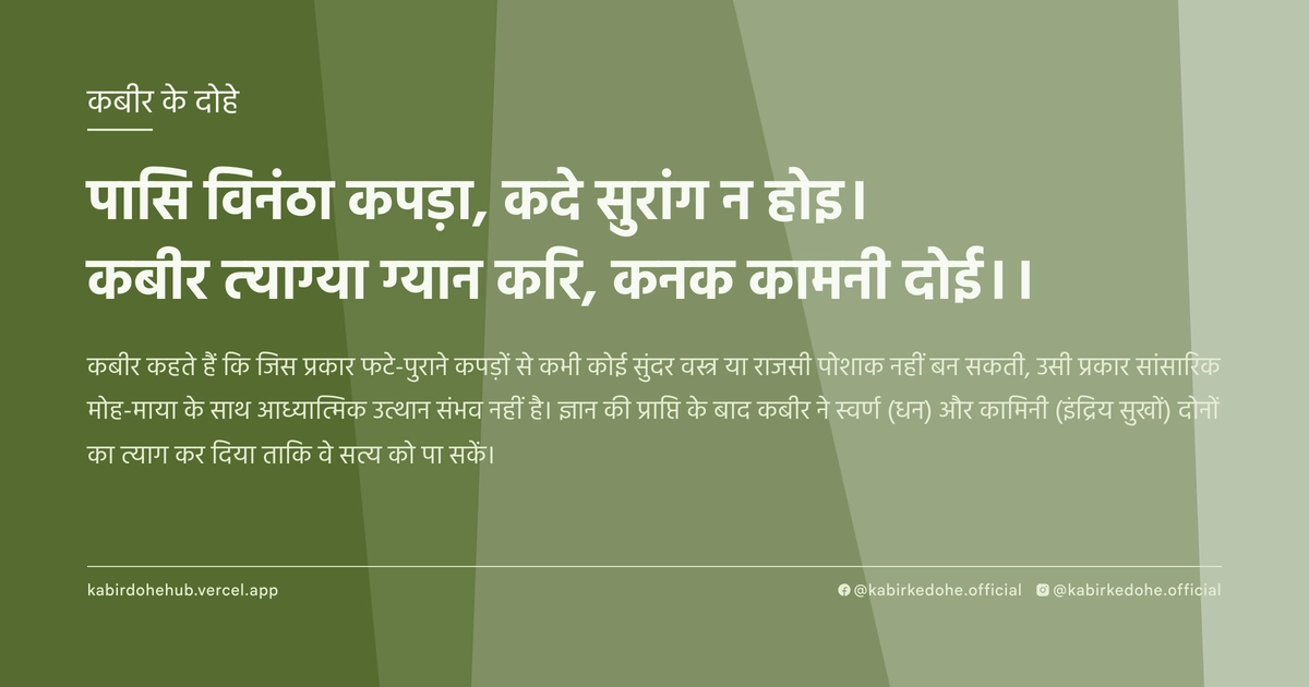पासि विनंठा कपड़ा, कदे सुरांग न होइ। कबीर त्‍याग्‍या ग्‍यान करि, कनक कामनी दोई।।