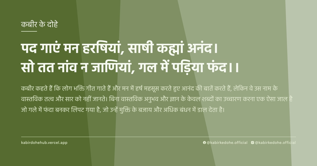 पद गाएं मन हरषियां, साषी कह्मां अनंद। सो तत नांव न जाणियां, गल में पड़िया फंद।।