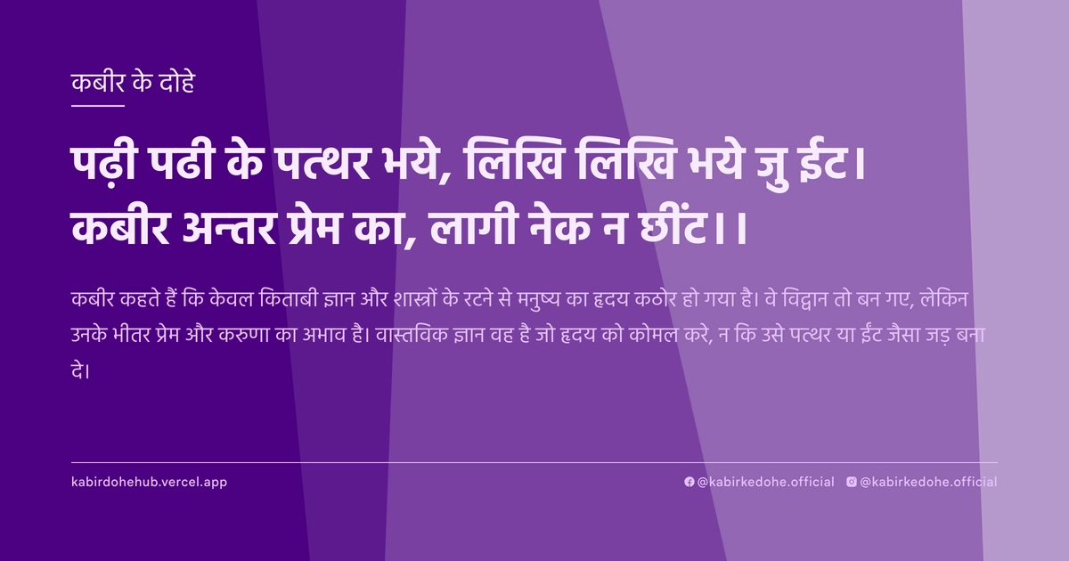 पढ़ी पढी के पत्थर भये, लिखि लिखि भये जु ईट। कबीर अन्तर प्रेम का, लागी नेक न छींट।।