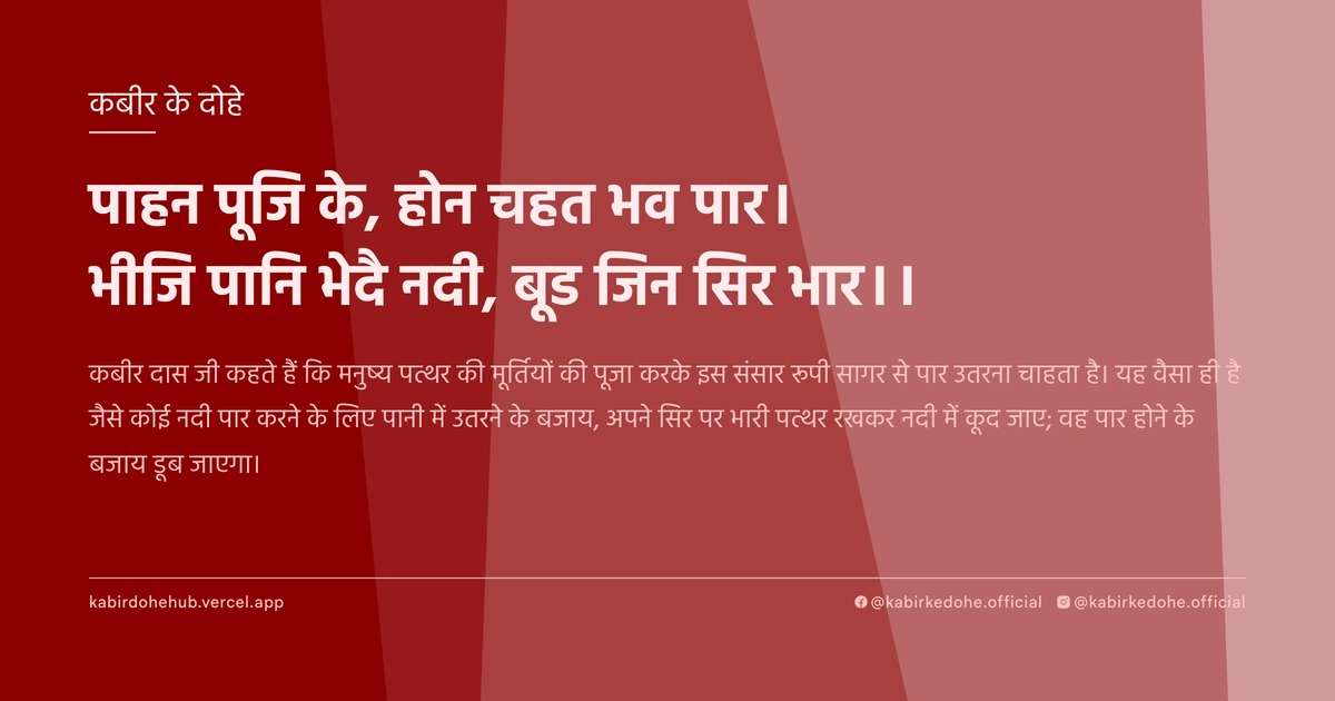 पाहन पूजि के, होन चहत भव पार। भीजि पानि भेदै नदी, बूड जिन सिर भार।।
