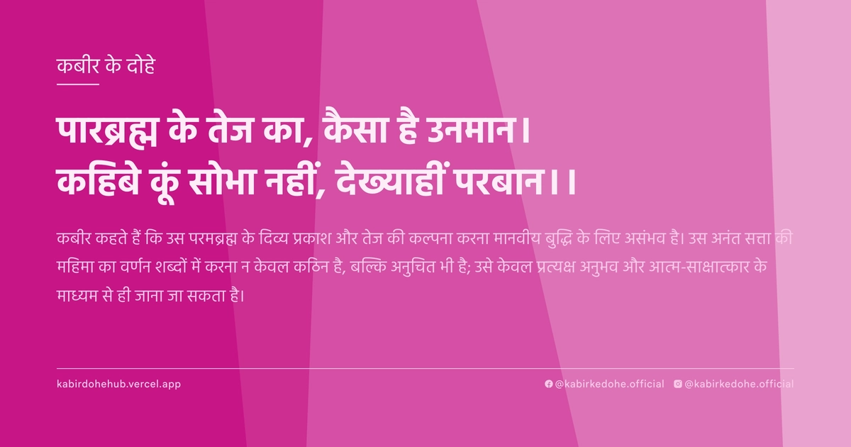 पारब्रह्म के तेज का, कैसा है उनमान। कहिबे कूं सोभा नहीं, देख्याहीं परबान।।