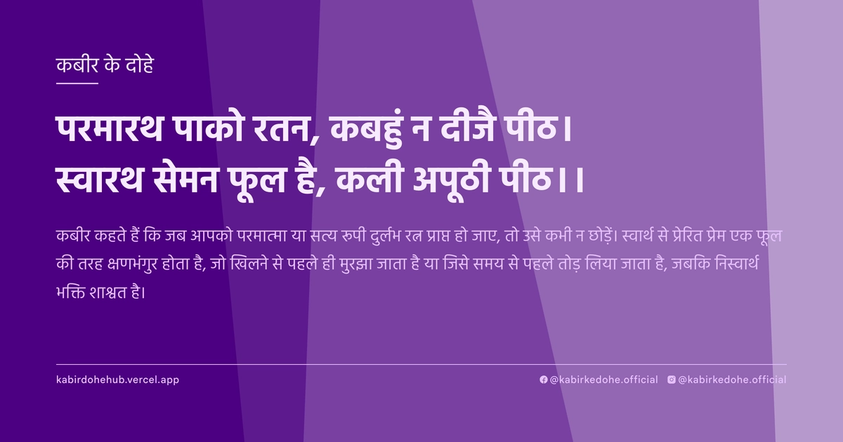 परमारथ पाको रतन, कबहुं न दीजै पीठ। स्‍वारथ सेमन फूल है, कली अपूठी पीठ।।