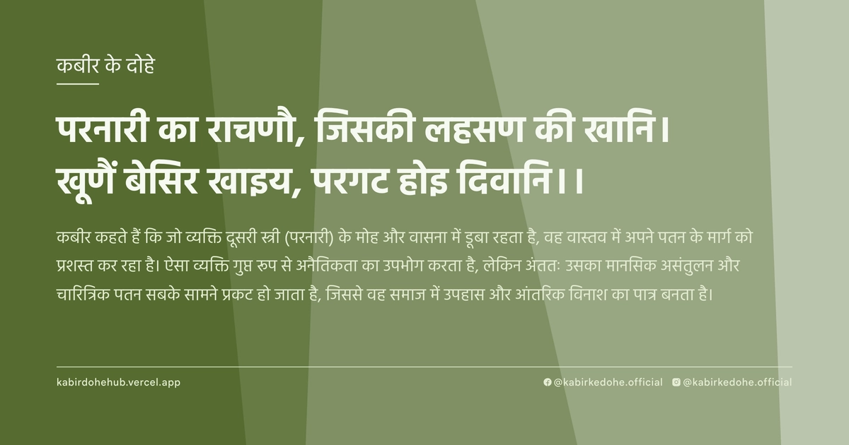 परनारी का राचणौ, जिसकी लहसण की खानि। खूणैं बेसिर खाइय, परगट होइ दिवानि।।
