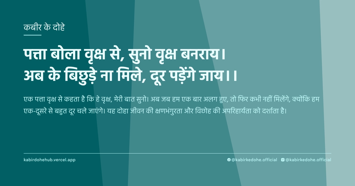 पत्ता बोला वृक्ष से, सुनो वृक्ष बनराय। अब के बिछुड़े ना मिले, दूर पड़ेंगे जाय।।