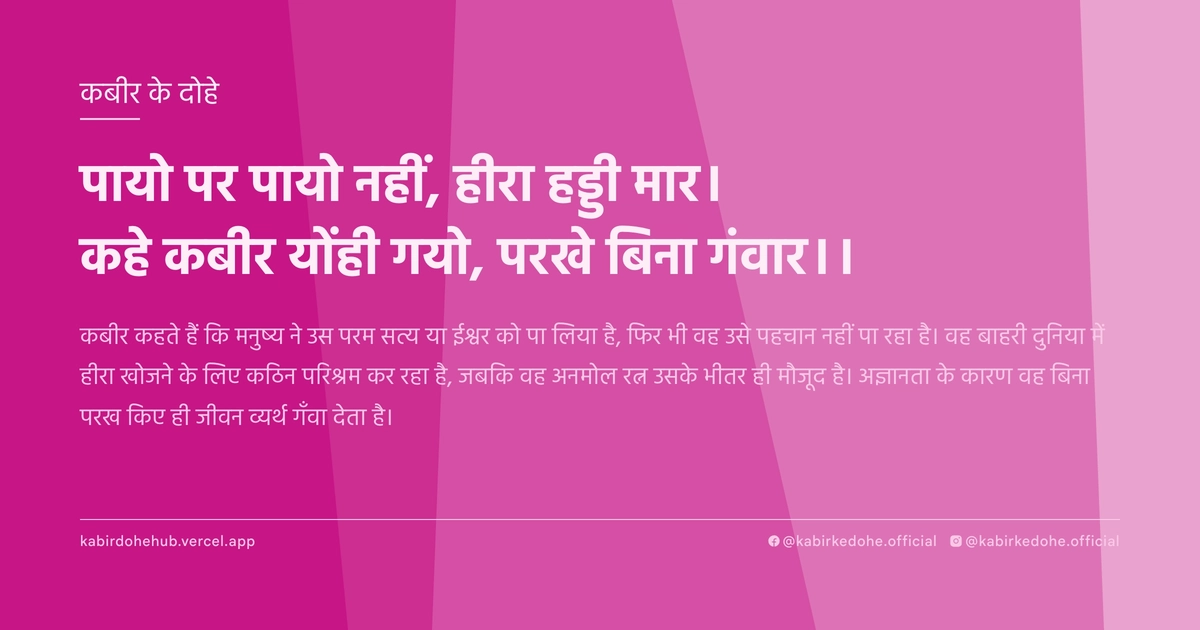 पायो पर पायो नहीं, हीरा हड्डी मार। कहे कबीर योंही गयो, परखे बिना गंवार।।