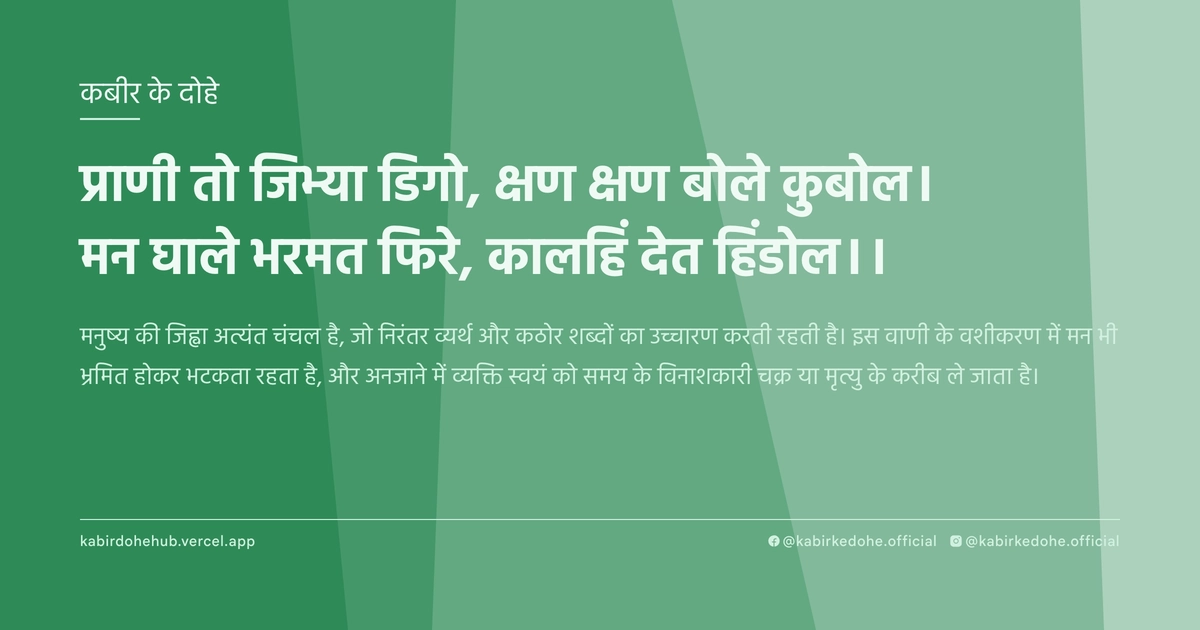 प्राणी तो जिभ्‍या डिगो, क्षण क्षण बोले कुबोल। मन घाले भरमत फिरे, कालहिं देत हिंडोल।।
