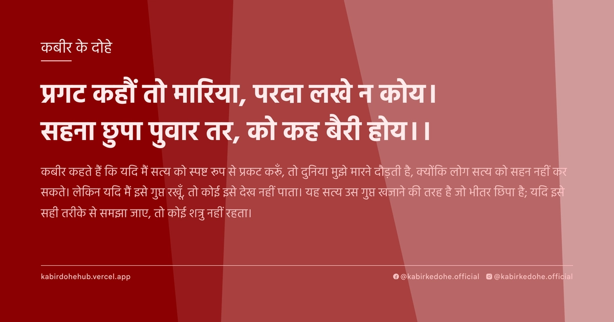 प्रगट कहौं तो मारिया, परदा लखे न कोय। सहना छुपा पुवार तर, को कह बैरी होय।।