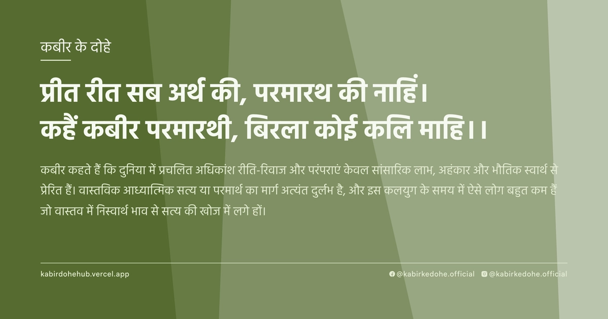 प्रीत रीत सब अर्थ की, परमारथ की नाहिं। कहैं कबीर परमारथी, बिरला कोई कलि माहि।।