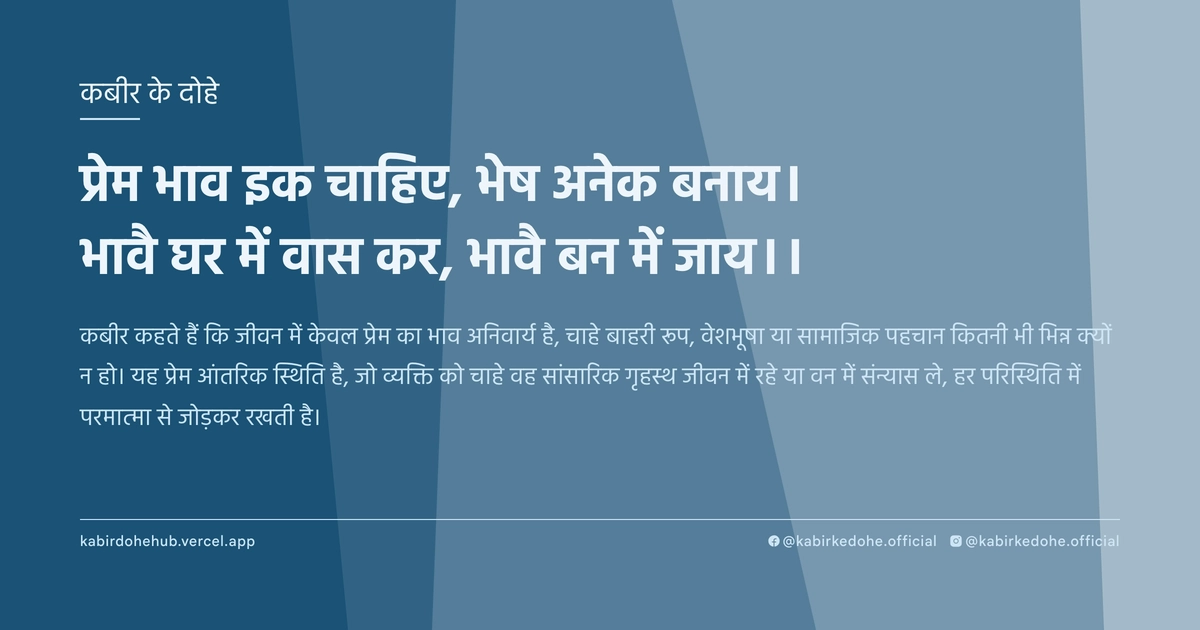 प्रेम भाव इक चाहिए, भेष अनेक बनाय। भावै घर में वास कर, भावै बन में जाय।।