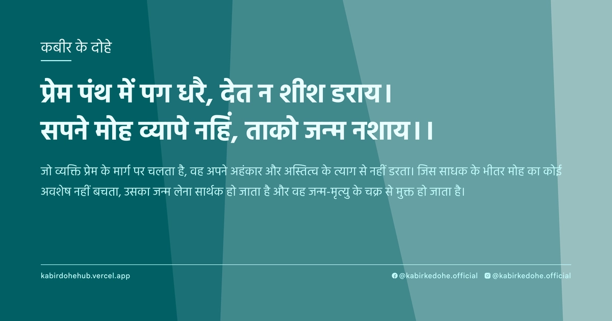 प्रेम पंथ में पग धरै, देत न शीश डराय। सपने मोह व्‍यापे नहिं, ताको जन्‍म नशाय।।