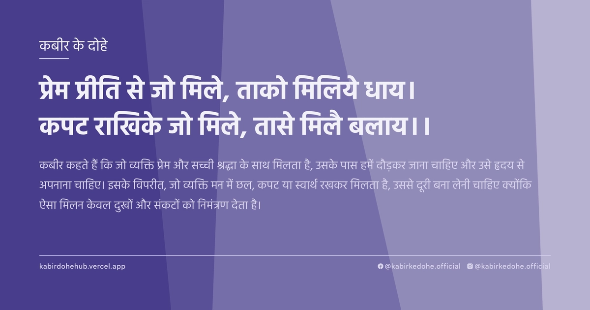 प्रेम प्रीति से जो मिले, ताको मिलिये धाय। कपट राखिके जो मिले, तासे मिलै बलाय।।