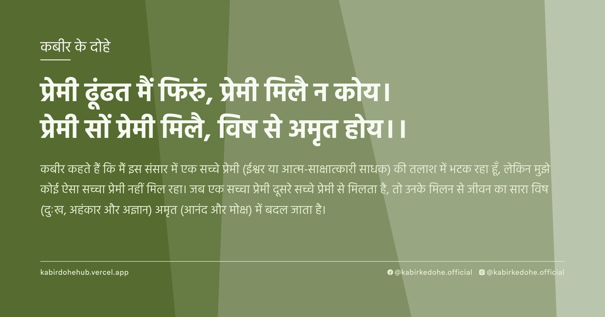 प्रेमी ढूंढत मैं फिरुं, प्रेमी मिलै न कोय। प्रेमी सों प्रेमी मिलै, विष से अमृत होय।।