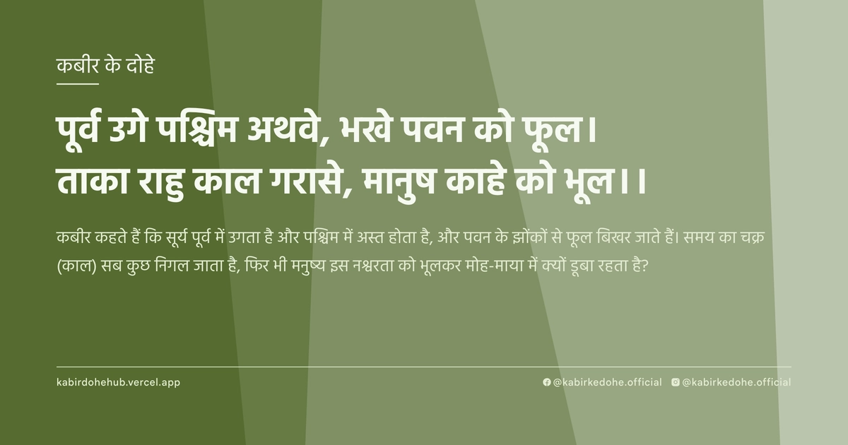 पूर्व उगे पश्चिम अथवे, भखे पवन को फूल। ताका राहु काल गरासे, मानुष काहे को भूल।।