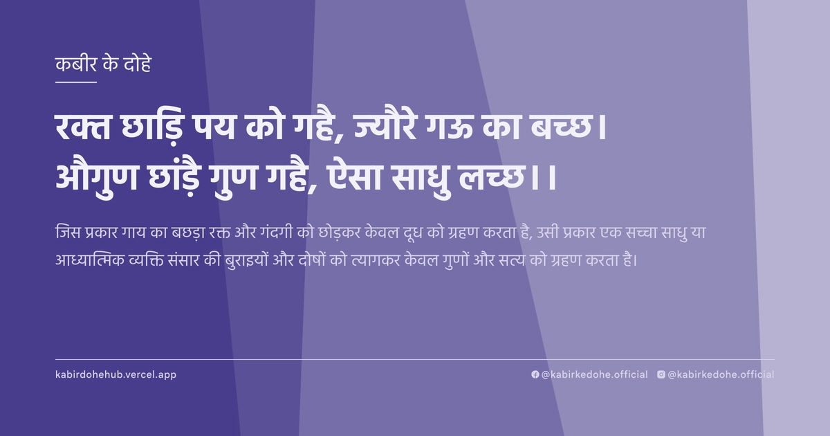 रक्‍त छाड़‍ि पय को गहै, ज्‍यौरे गऊ का बच्‍छ। औगुण छांड़ै गुण गहै, ऐसा साधु लच्‍छ।।