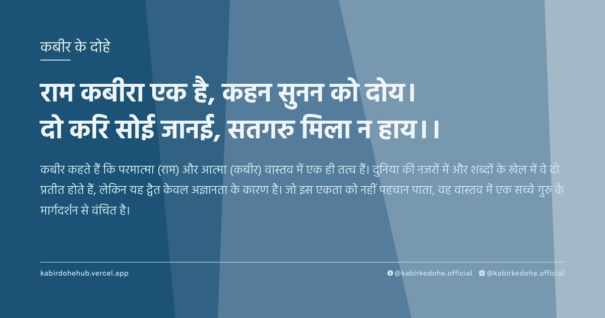 राम कबीरा एक है, कहन सुनन को दोय। दो करि सोई जानई, सतगरु मिला न हाय।।