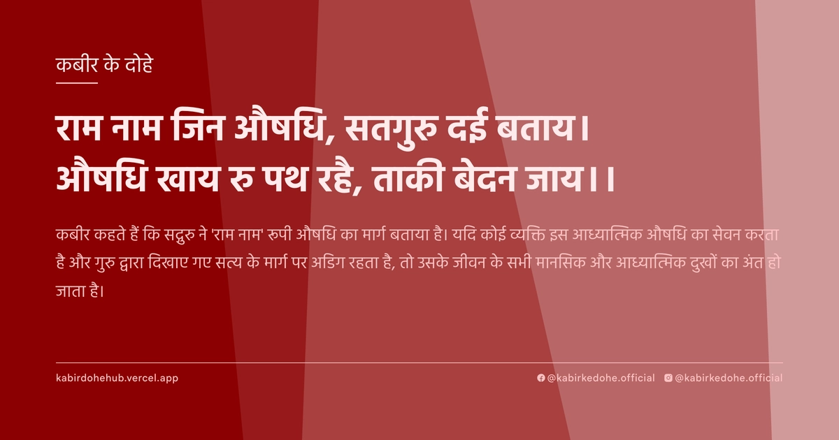राम नाम जिन औषधि, सतगुरु दई बताय। औषधि खाय रु पथ रहै, ताकी बेदन जाय।।