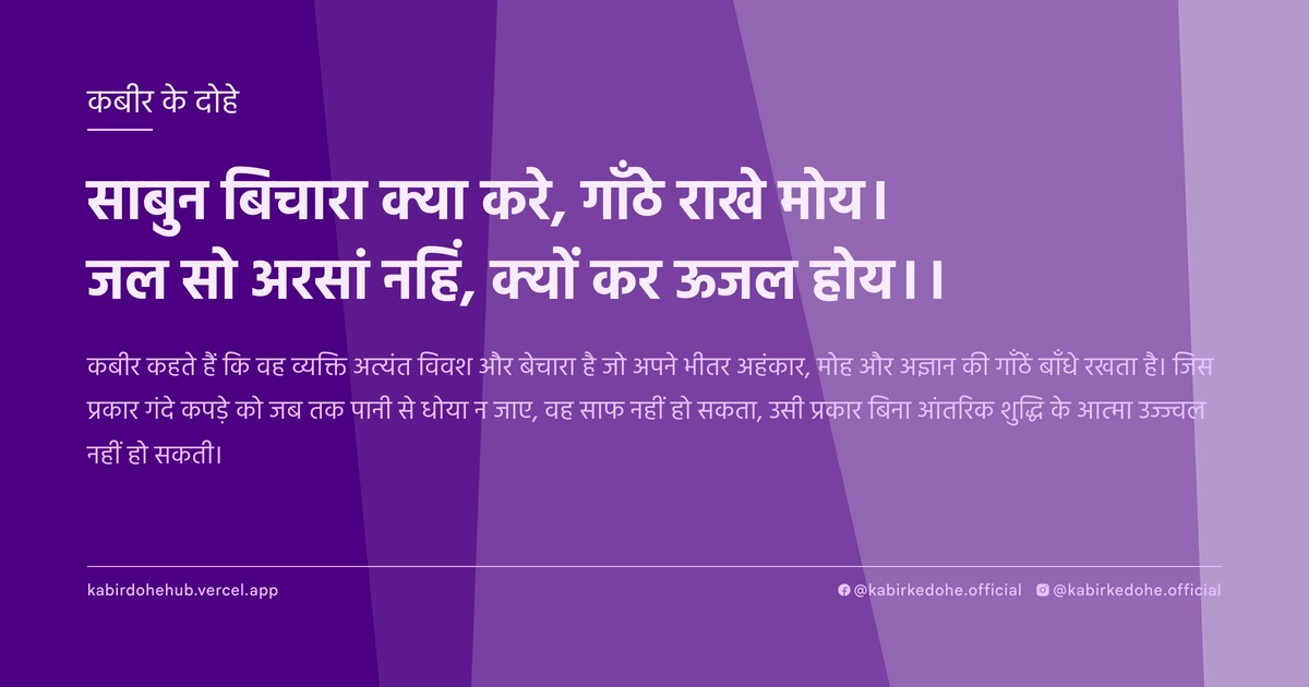 साबुन बिचारा क्या करे, गाँठे राखे मोय। जल सो अरसां नहिं, क्यों कर ऊजल होय।।