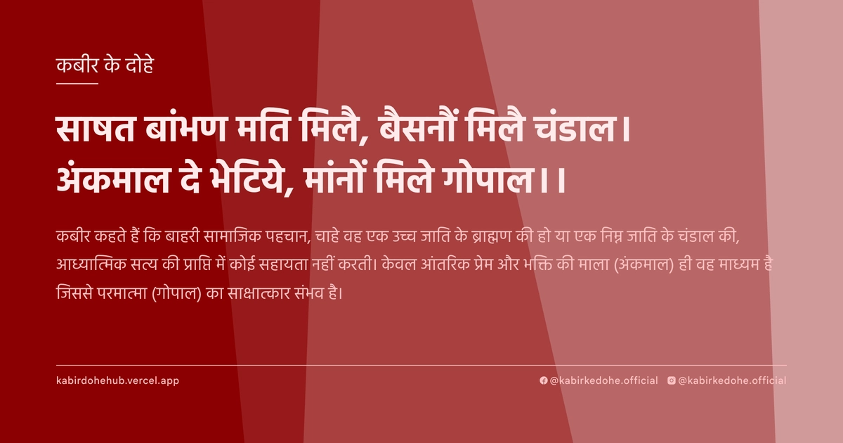 साषत बांभण मति मिलै, बैसनौं मिलै चंडाल। अंकमाल दे भेटिये, मांनों मिले गोपाल।।