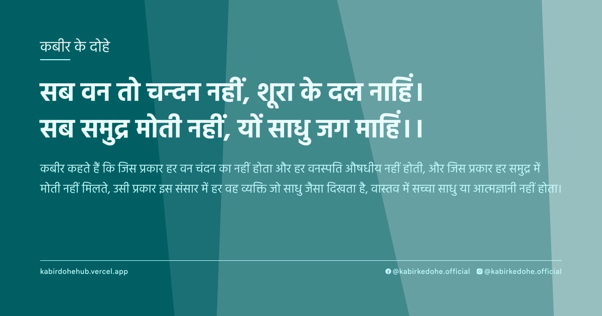 सब वन तो चन्दन नहीं, शूरा के दल नाहिं। सब समुद्र मोती नहीं, यों साधु जग माहिं।।