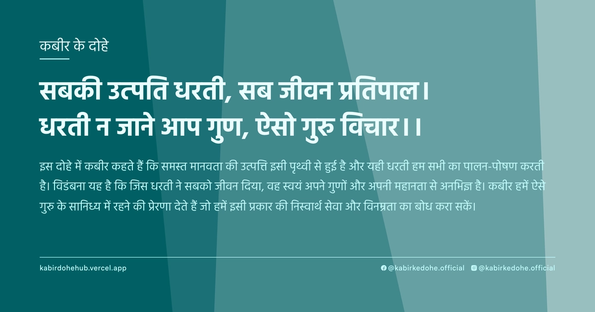 सब‍की उत्‍पति धरती, सब जीवन प्रतिपाल। धरती न जाने आप गुण, ऐसो गुरु विचार।।