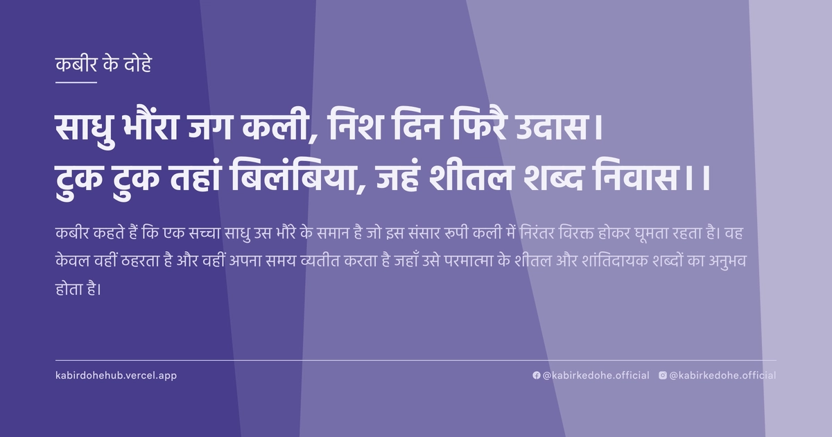 साधु भौंरा जग कली, निश दिन फिरै उदास। टुक टुक तहां बिलंबिया, जहं शीतल शब्‍द निवास।।