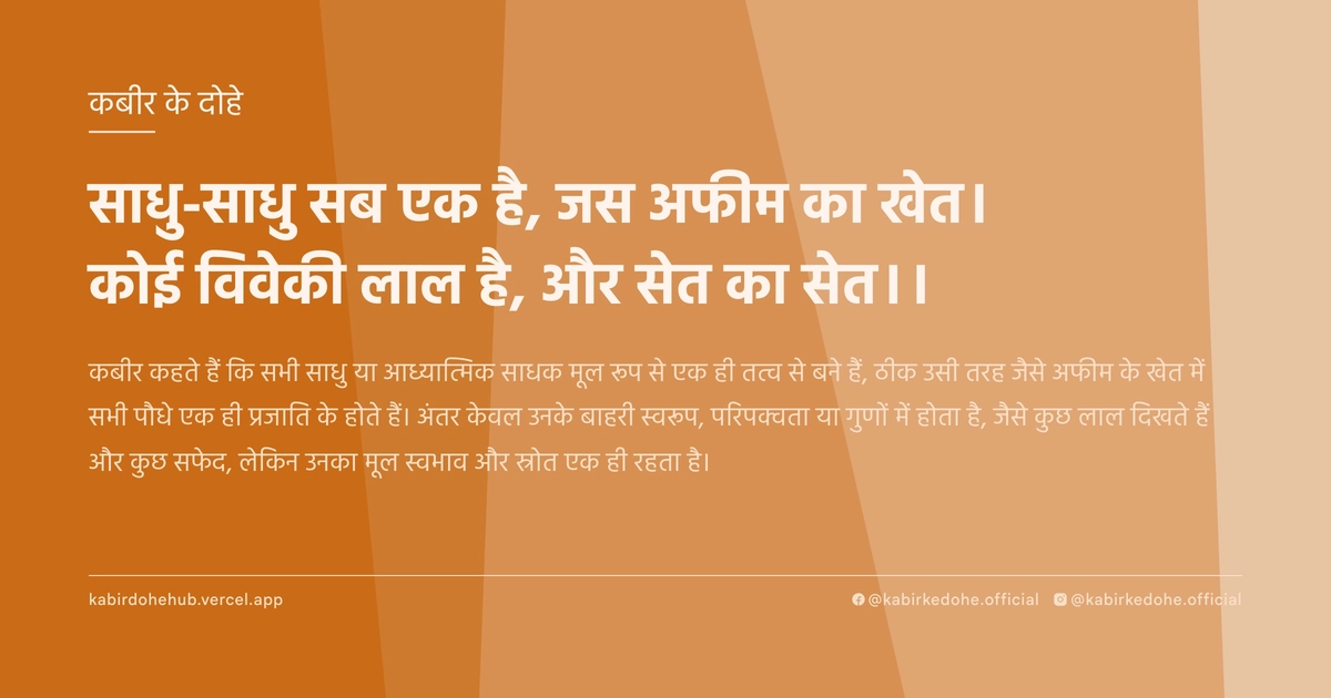 साधु-साधु सब एक है, जस अफीम का खेत। कोई विवेकी लाल है, और सेत का सेत।।