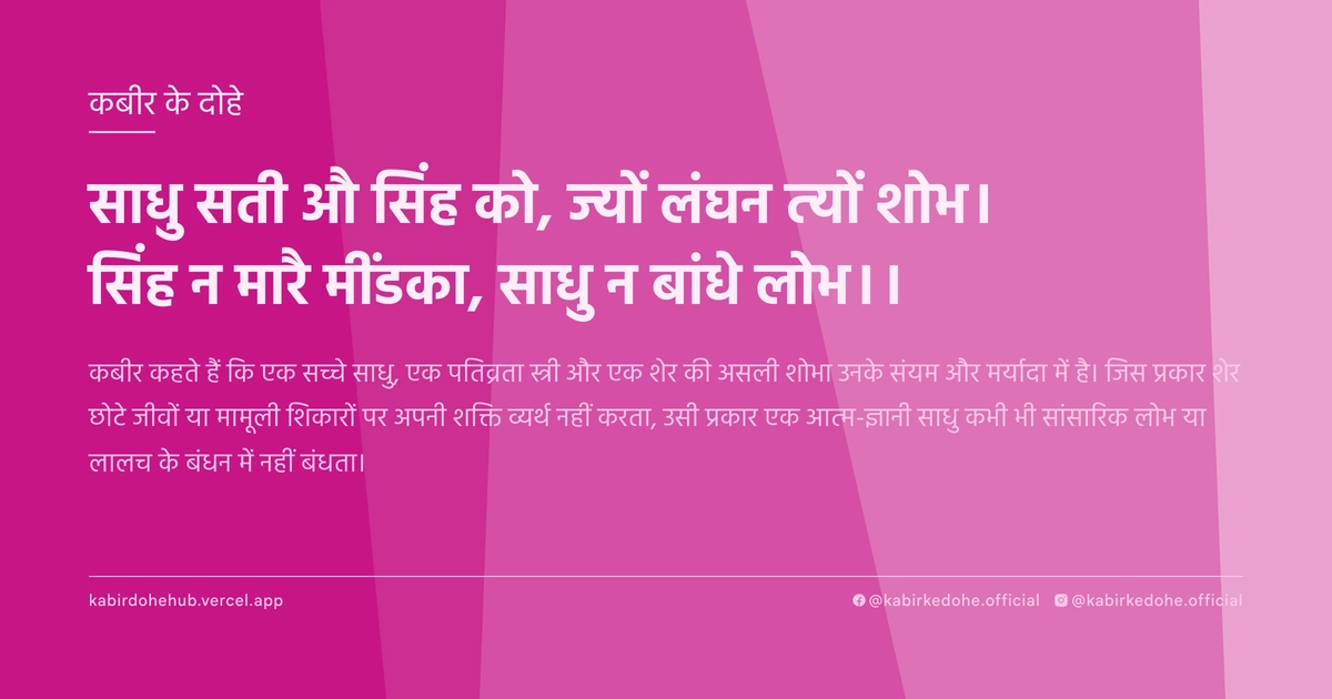 साधु सती औ सिंह को, ज्यों लंघन त्यों शोभ। सिंह न मारै मींडका, साधु न बांधे लोभ।।