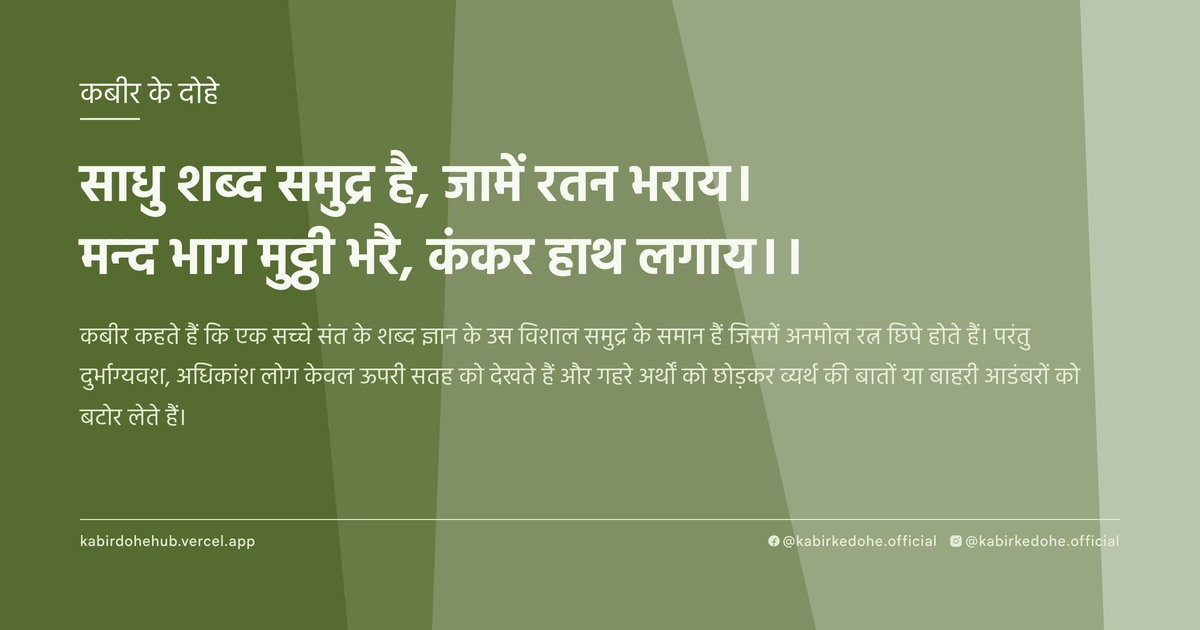 साधु शब्‍द समुद्र है, जामें रतन भराय। मन्‍द भाग मुट्ठी भरै, कंकर हाथ लगाय।।