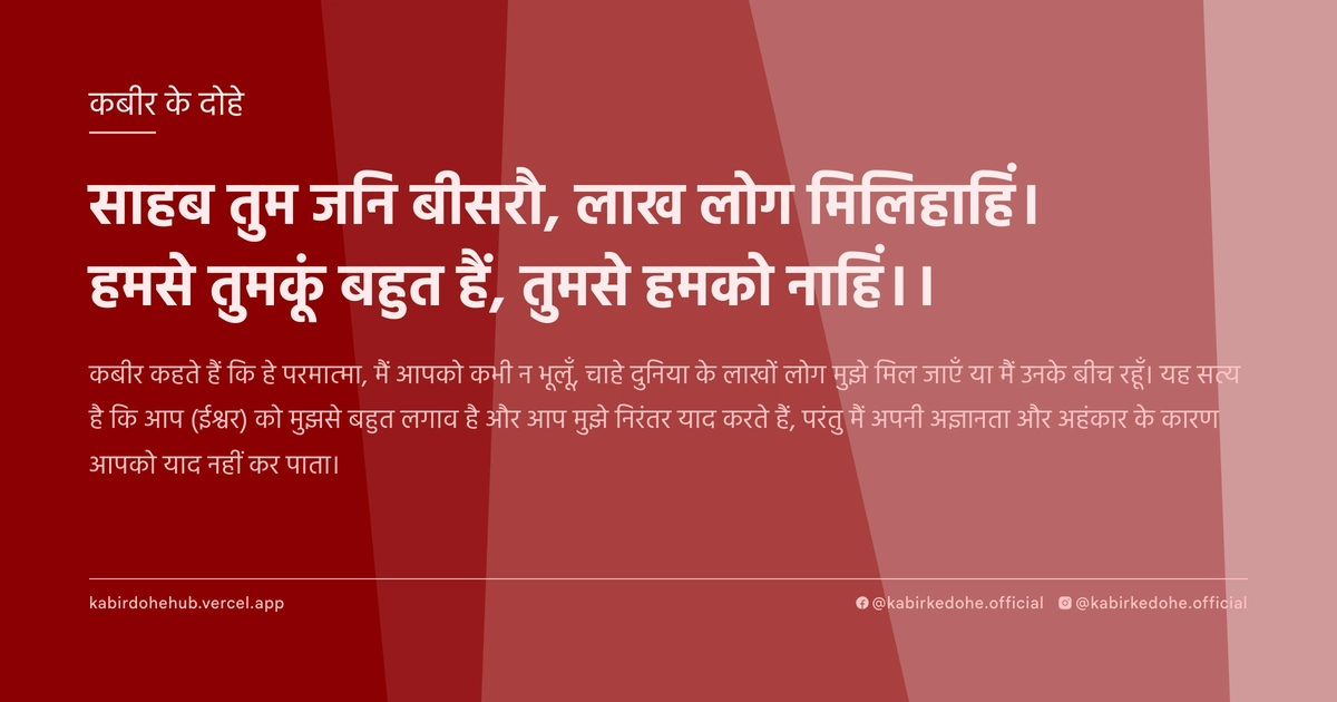 साहब तुम जनि बीसरौ, लाख लोग मिलिहाहिं। हमसे तुमकूं बहुत हैं, तुमसे हमको नाहिं।।