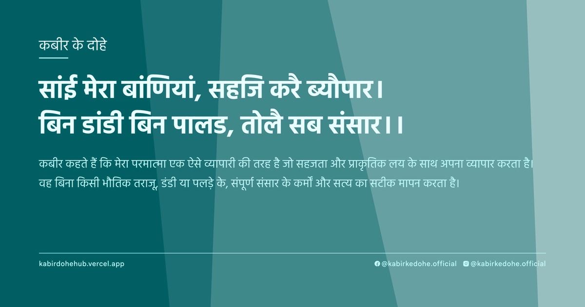 सांई मेरा बांणियां, सहजि करै ब्‍यौपार। बिन डांडी बिन पालड, तोलै सब संसार।।