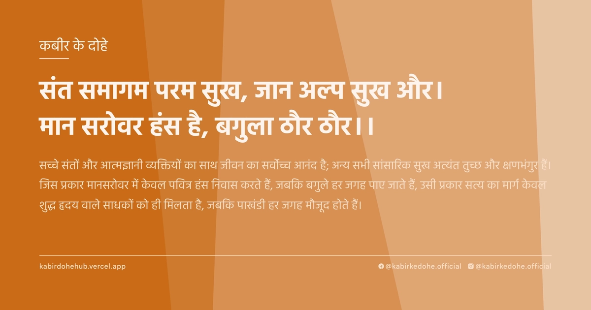 संत समागम परम सुख, जान अल्‍प सुख और। मान सरोवर हंस है, बगुला ठौर ठौर।।