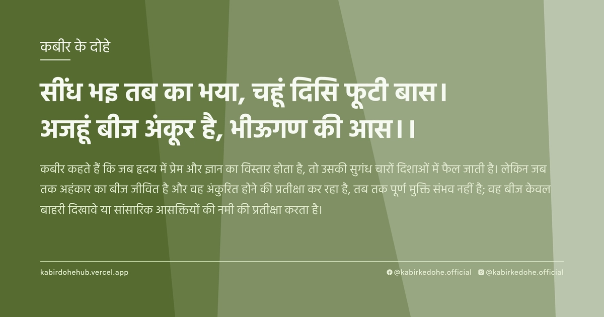 सींध भइ तब का भया, चहूं दिसि फूटी बास। अजहूं बीज अंकूर है, भीऊगण की आस।।