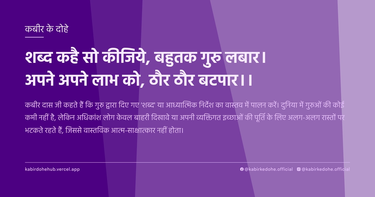 शब्द कहै सो कीजिये, बहुतक गुरु लबार। अपने अपने लाभ को, ठौर ठौर बटपार।।