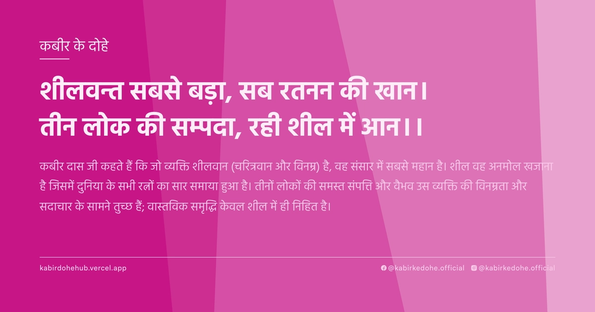 शीलवन्त सबसे बड़ा, सब रतनन की खान। तीन लोक की सम्पदा, रही शील में आन।।