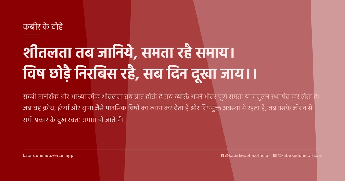 शीतलता तब जानिये, समता रहै समाय। विष छोड़ै निरबिस रहै, सब दिन दूखा जाय।।
