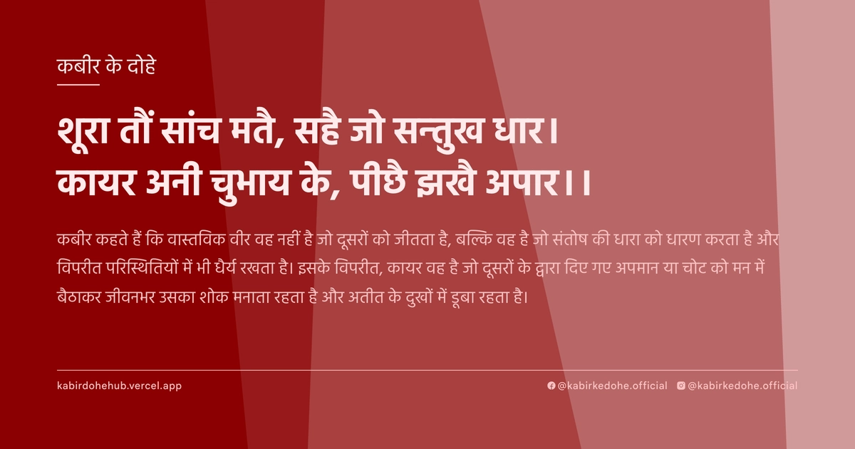 शूरा तौं सांच मतै, सहै जो सन्तुख धार। कायर अनी चुभाय के, पीछै झखै अपार।।