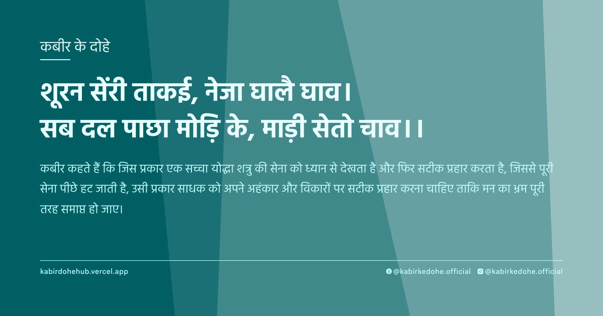 शूरन सेंरी ताकई, नेजा घालै घाव। सब दल पाछा मोड़ि के, माड़ी सेतो चाव।।