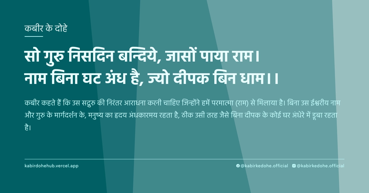 सो गुरु निसदिन बन्दिये, जासों पाया राम। नाम बिना घट अंध है, ज्‍यो दीपक बिन धाम।।