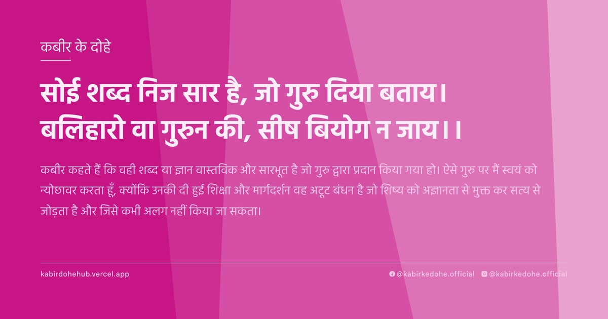 सोई शब्‍द निज सार है, जो गुरु दिया बताय। बलिहारो वा गुरुन की, सीष बियोग न जाय।।