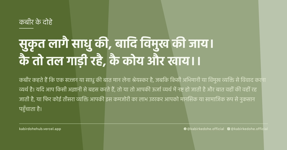 सुकृत लागै साधु की, बादि विमुख की जाय। कै तो तल गाड़ी रहै, कै कोय और खाय।।