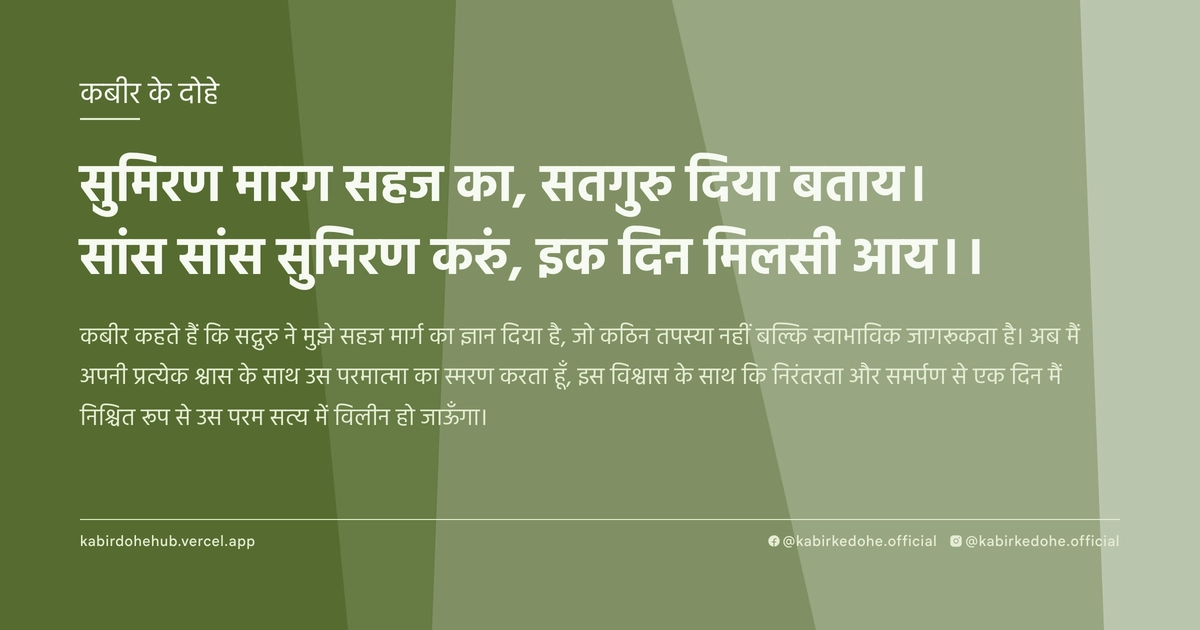 सुमिरण मारग सहज का, सतगुरु दिया बताय। सांस सांस सुमिरण करुं, इक दिन मिलसी आय।।