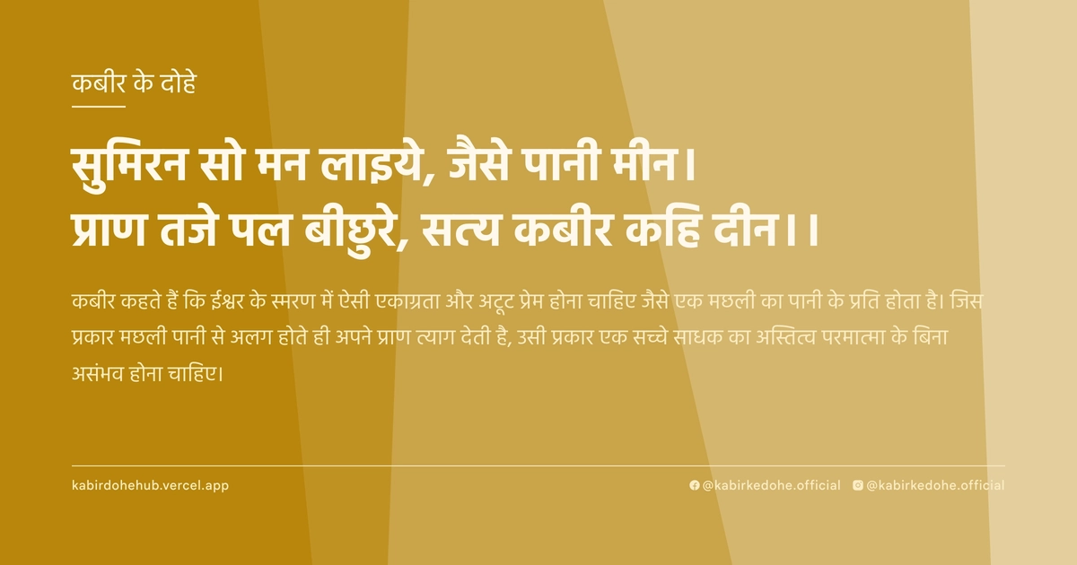 सुमिरन सो मन लाइये, जैसे पानी मीन। प्राण तजे पल बीछुरे, सत्‍य कबीर कहि दीन।।