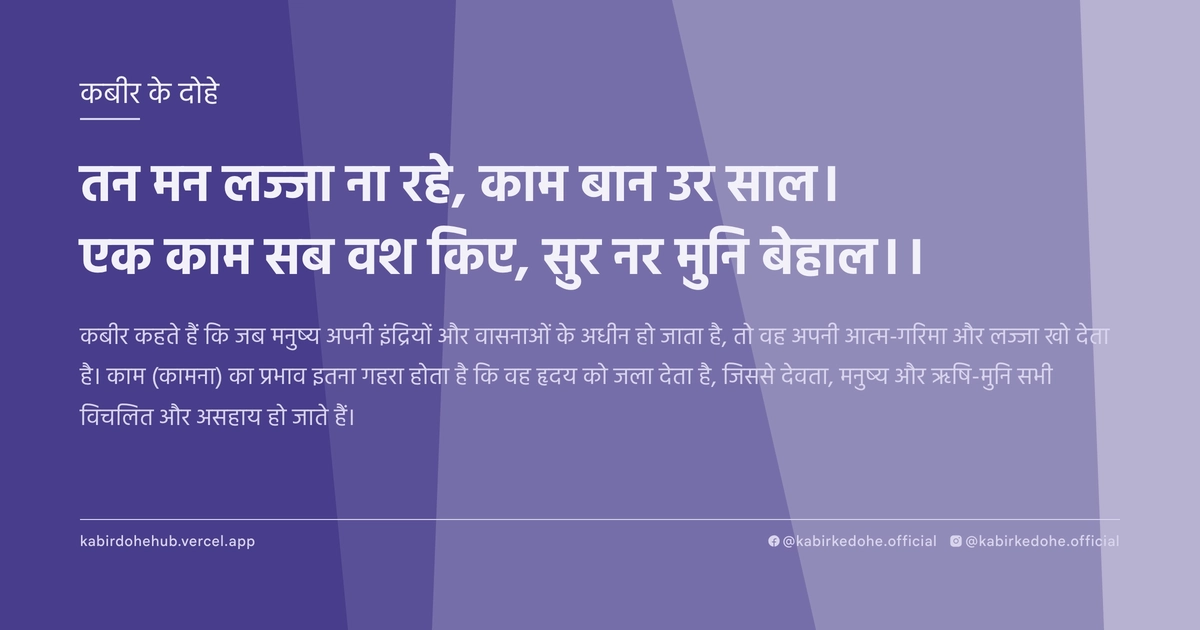 तन मन लज्‍जा ना रहे, काम बान उर साल। एक काम सब वश किए, सुर नर मुनि बेहाल।।