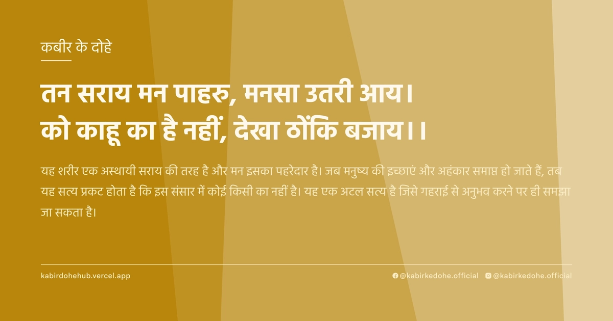 तन सराय मन पाहरु, मनसा उतरी आय। को काहू का है नहीं, देखा ठोंकि बजाय।।