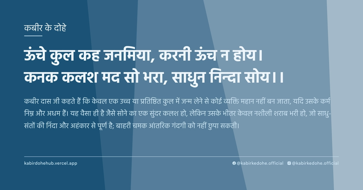 ऊंचे कुल कह जनमिया, करनी ऊंच न होय। कनक कलश मद सो भरा, साधुन निन्‍दा सोय।।