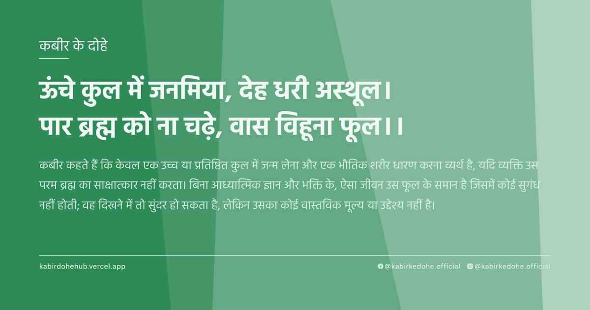 ऊंचे कुल में जनमिया, देह धरी अस्‍थूल। पार ब्रह्म को ना चढ़े, वास विहूना फूल।।