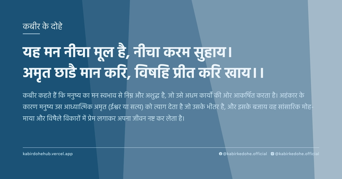 यह मन नीचा मूल है, नीचा करम सुहाय। अमृत छाडै मान करि, विषहि प्रीत करि खाय।।
