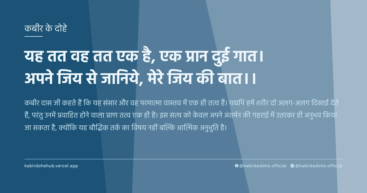 यह तत वह तत एक है, एक प्रान दुई गात। अपने जिय से जानिये, मेरे जिय की बात।।